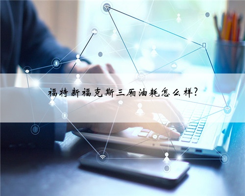 福特新福克斯三厢油耗怎么样?