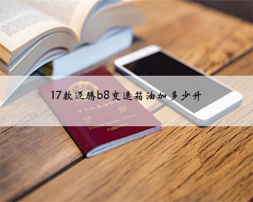 17款迈腾b8变速箱油加多少升