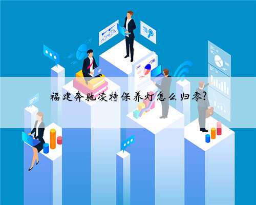 福建奔驰凌特保养灯怎么归零?