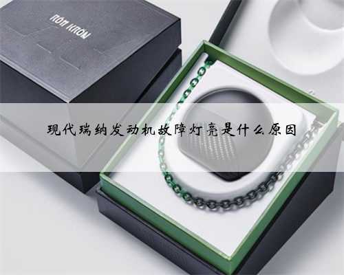 现代瑞纳发动机故障灯亮是什么原因