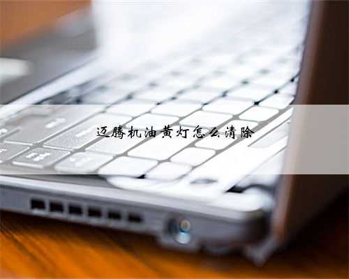 迈腾机油黄灯怎么清除
