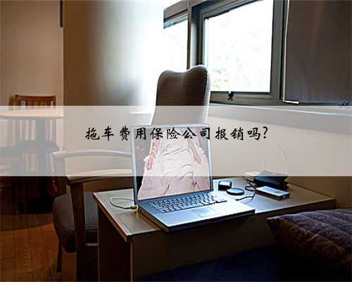拖车费用保险公司报销吗?