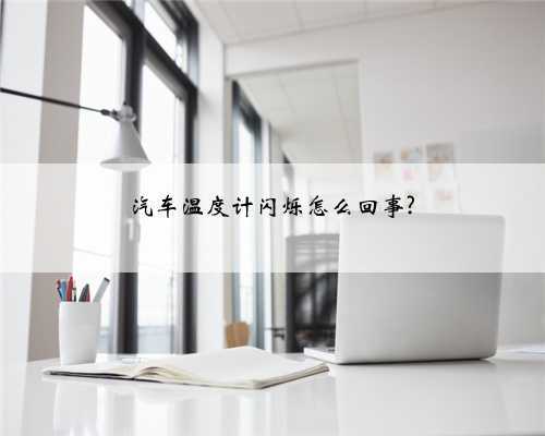 汽车温度计闪烁怎么回事?
