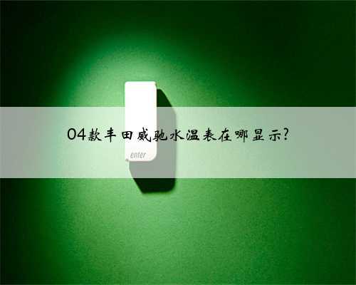 04款丰田威驰水温表在哪显示?