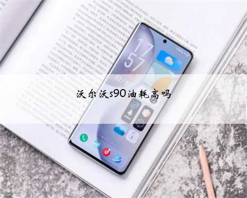 沃尔沃s90油耗高吗