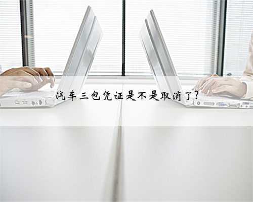 汽车三包凭证是不是取消了?