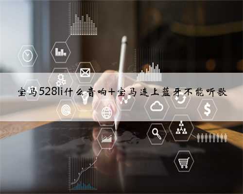 宝马528li什么音响 宝马连上蓝牙不能听歌