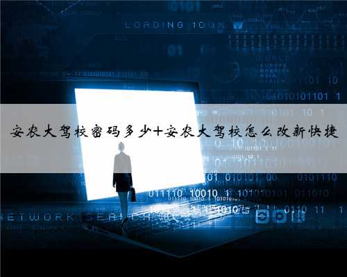 安农大驾校密码多少 安农大驾校怎么改新快捷