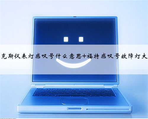 福克斯仪表灯感叹号什么意思 福特感叹号故障灯大全