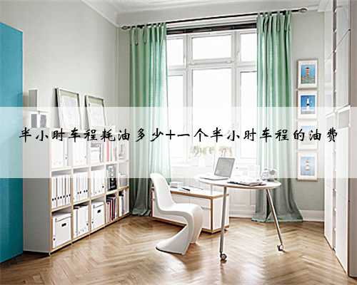 半小时车程耗油多少 一个半小时车程的油费