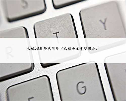 长城v3报价及图片（长城全系车型图片）